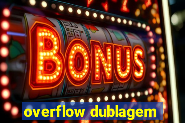 overflow dublagem